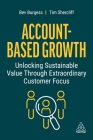Account-Based Growth: Unlocking Sustainable Value Through Extraordinary Customer Focus By Bev Burgess, Tim Shercliff Cover Image