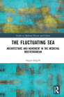The Fluctuating Sea: Architecture and Movement in the Medieval Mediterranean (Studies in Medieval History and Culture) By Saygin Salgirli Cover Image