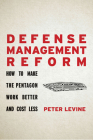 Defense Management Reform: How to Make the Pentagon Work Better and Cost Less By Peter Levine Cover Image