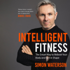Intelligent Fitness: The Smart Way to Reboot Your Body and Get in Shape By Simon Waterson, Elliot Fitzpatrick (Read by) Cover Image