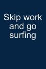 Skip Work and Go Surfing: Notebook for Surfer Windsurfer Surfer Kitesurfer 6x9 in Dotted By Sebastian Surfomatic Cover Image
