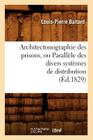 Architectonographie Des Prisons, Ou Parallèle Des Divers Systèmes de Distribution (Éd.1829) (Arts) By Louis-Pierre Baltard Cover Image