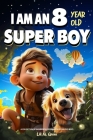 A Collection of Wonderful Stories for 8 Year Old Boys: I am an 8 Year Old Super Boy (Inspirational Gift Books for Kids) Cover Image