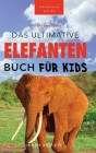 Das Ultimative Elefanten Buch für Kids: 100+ verblüffende Elefanten Fakten, Fotos & mehr Cover Image