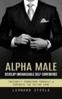 Alpha Male: Develop Unshakeable Self-confidence (Instantly Transform Yourself & Dominate the Dating Game) Cover Image