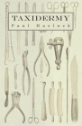 Taxidermy: Comprising the Skinning, Stuffing and Mounting of Birds, Mammals and Fish By Paul Hasluck, Various Cover Image
