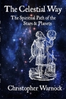 The Celestial Way: The Spiritual Path of the Stars and Planets By Christopher Warnock Cover Image