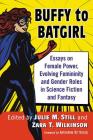 Buffy to Batgirl: Essays on Female Power, Evolving Femininity and Gender Roles in Science Fiction and Fantasy Cover Image