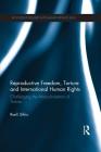 Reproductive Freedom, Torture and International Human Rights: Challenging the Masculinisation of Torture (Routledge Research in Human Rights Law) Cover Image