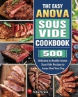 The Easy Anova Sous Vide Cookbook: 500 Delicious & Healthy Anova Sous Vide Recipes to Jump-Start Your Day Cover Image