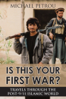 Is This Your First War?: Travels Through the Post-9/11 Islamic World By Michael Petrou Cover Image