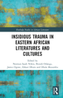 Insidious Trauma in Eastern African Literatures and Cultures By Norman Saadi Nikro (Editor), Denish Odanga (Editor), James Odhiambo Ogone (Editor) Cover Image
