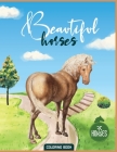 Beautiful Horses Coloring Book: Coloring Book for Horse Lovers Carefully curated designs will provide hours of fun, stress relief, creativity, and rel Cover Image