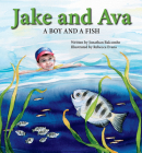 Jake and Ava: A Boy and a Fish By Jonathan Balcombe, Rebecca Evans (Illustrator) Cover Image
