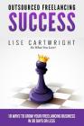 Outsourced Freelancing Success: 18 Ways to Grow Your Freelancing Business in 30 By Lise Cartwright Cover Image