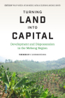 Turning Land Into Capital: Development and Dispossession in the Mekong Region (Culture) By Philip Hirsch (Editor), Kevin Woods (Editor), Natalia Scurrah (Editor) Cover Image