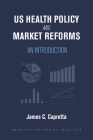 US Health Policy and Market Reforms: An Introduction By James C. Capretta Cover Image