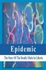 Epidemic: The Story Of The Deadly Ebola In Liberia: Ebola Story Of Liberia Cover Image
