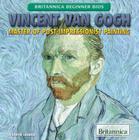 Vincent Van Gogh: Master of Post-Impressionist Painting (Britannica Beginner BIOS) By Jennifer Landau Cover Image