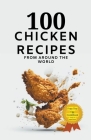 100 Chicken Recipes From Around The World By Himanshu Patel Cover Image