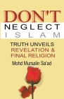 Don't Neglect Islam, Truth Unveils Revelation & Final Religion By Mohd Mursalin Saad Cover Image