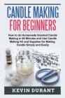 Candle Making for Beginners: How to do Homemade Scented Candle Making in 60 minutes and use Candle Making kit and supplies for making candle simply By Kevin Durant Cover Image