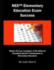 NES Elementary Education Exam Success: Master the Key Vocabulary of the National Evaluation Series Elementary Education Exam By Lewis Morris Cover Image