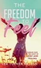 The Freedom To Feel: Finding God in the Midst of Grief and Trauma Cover Image