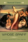 Whose Spain?: Negotiating Spanish Music in Paris, 1908-1929 (Currents in Latin American and Iberian Music) By Samuel Llano Cover Image