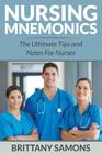Nursing Mnemonics: The Ultimate Tips and Notes For Nurses By Brittany Samons Cover Image