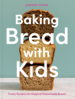 Baking Bread with Kids: Trusty Recipes for Magical Homemade Bread [A Baking Book] Cover Image