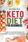 Keto Diet for Beginner's: Guide to Low Carb Recipes for Weight Loss and 21 Day Meal Plan By Jennifer Axe Cover Image