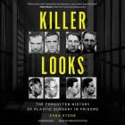 Killer Looks: The Forgotten History of Plastic Surgery in Prisons By Zara Stone, Kirsten Potter (Read by) Cover Image