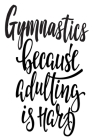 Gymnastics Because Adulting Is Hard: 6x9 College Ruled Line Paper 150 Pages Cover Image