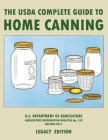 The USDA Complete Guide To Home Canning (Legacy Edition): The USDA's Handbook For Preserving, Pickling, And Fermenting Vegetables, Fruits, and Meats - By U S Dept of Agriculture Cover Image