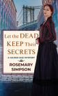 Let the Dead Keep Their Secrets (Gilded Age Mystery #3) By Rosemary Simpson Cover Image