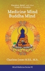 Medicine Mind Buddha Mind: Placebos, Belief, and the Power of Your Mind to Visualize By Charlene D. Jones M. Ed Cover Image
