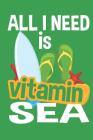 All I Need Is Vitamin Sea Vacation Notebook: 6 X 9 125 Page Notebook for Anyone to Write in While Enjoying Their Vacation or Leisure Time on the Sea o By Kiley Books Cover Image