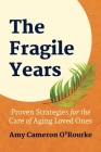 The Fragile Years: Proven Strategies for the Care of Aging Loved Ones By Amy Cameron O’Rourke Cover Image