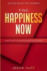 Dating Book For Women: Find Happiness Now - How To Get The Relationship You Deserve Cover Image