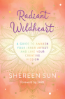Radiant Wildheart: A Guide to Awaken Your Inner Artist and Live Your Creative Mission By Shereen Sun Cover Image