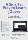 A Smarter Way to Learn jQuery: Learn it faster. Remember it longer. By Mark Myers Cover Image