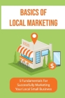 Basics Of Local Marketing: 5 Fundamentals For Successfully Marketing Your Local Small Business: 3P Marketing Solutions By Karl Teager Cover Image
