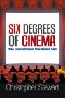 Six Degrees of Cinema: The Connections You Never See By Christopher Stewart Cover Image