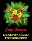 Easy Flowers: LARGE PRINT ADULT COLORING BOOK. Beautiful flower coloring book for adults featuring floral patterns, Wreaths, Vases, By Mindful Flower Press Cover Image