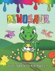Dinosaur Coloring Book For Kids Ages 2-5: Super Fun Dinosaurs Coloring Book for Boys, Girls, Toddlers, Preschoolers, Kids 2-5, The Perfect gift for Di By Artistic Creativity Cover Image