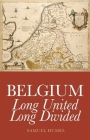 Belgium: Long United, Long Divided By Samuel Humes Cover Image