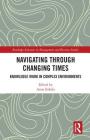 Navigating Through Changing Times: Knowledge Work in Complex Environments (Routledge Advances in Management and Business Studies) Cover Image