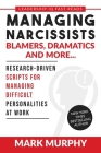 Managing Narcissists, Blamers, Dramatics and More...: Research-Driven Scripts For Managing Difficult Personalities At Work By Mark Murphy Cover Image