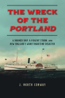 The Wreck of the Portland: A Doomed Ship, a Violent Storm, and New England's Worst Maritime Disaster By J. North Conway Cover Image